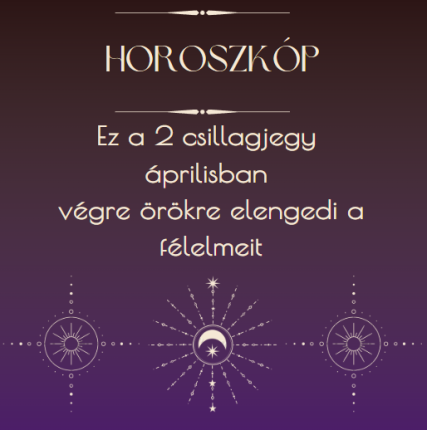 Ez a 2 csillagjegy áprilisban végre örökre elengedi a félelmeit