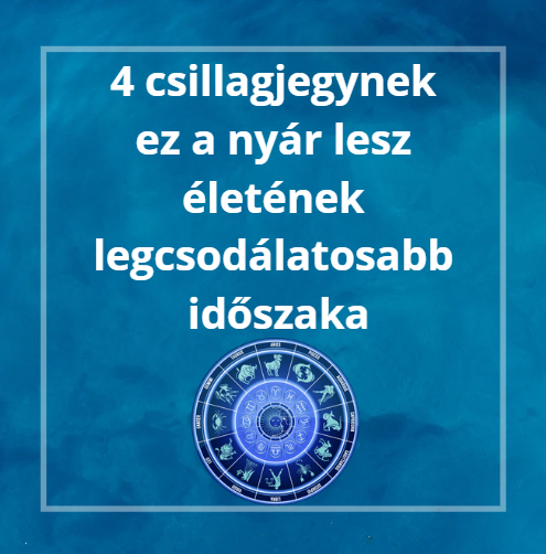 4 csillagjegynek ez a nyár lesz életének legcsodálatosabb időszaka