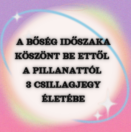 A bőség időszaka köszönt be ettől a pillanattól 3 csillagjegy életébe