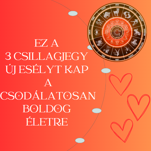 Ez a 3 csillagjegy új esélyt kap a csodálatosan boldog életre