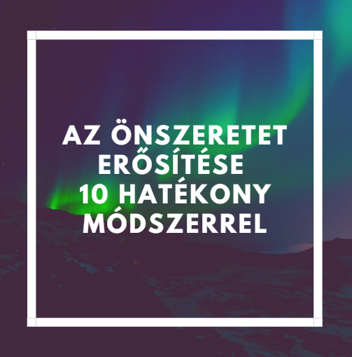 Az önszeretet erősítése 10 hatékony módszerrel