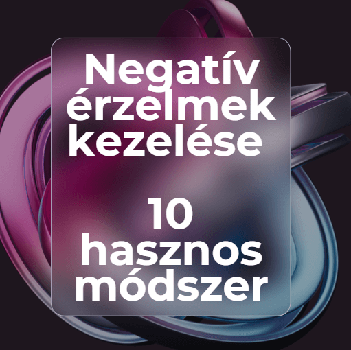 Negatív érzelmek kezelése - 10 hasznos módszer