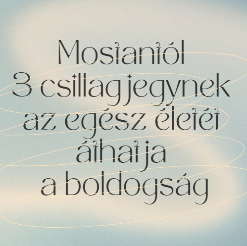Mostantól 3 csillagjegynek az egész életét áthatja a boldogság