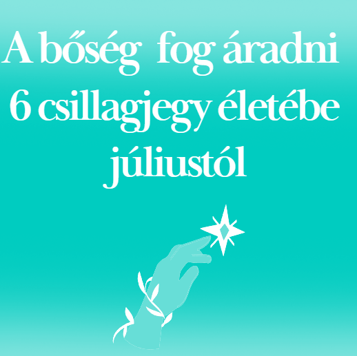 A bőség fog áradni 6 csillagjegy életébe júliustól