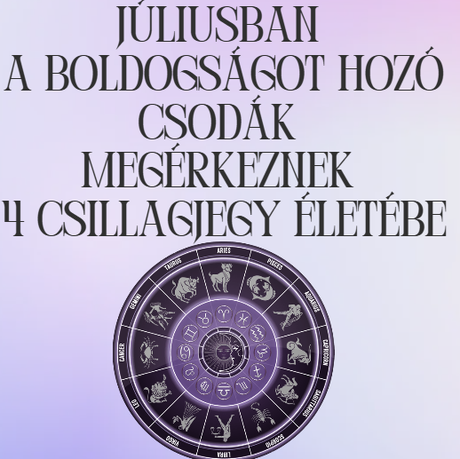 Júliusban a boldogságot hozó csodák megérkeznek 4 csillagjegy életébe