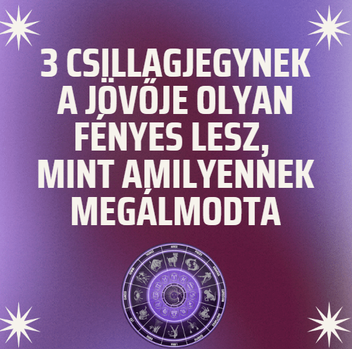 3 csillagjegynek a jövője olyan fényes lesz, mint amilyennek megálmodta