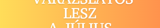 Varázslatos lesz a július 4 csillagjegy számára