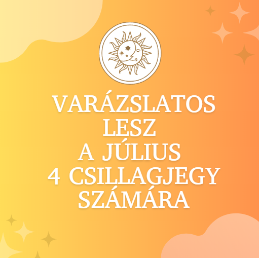 Varázslatos lesz a július 4 csillagjegy számára