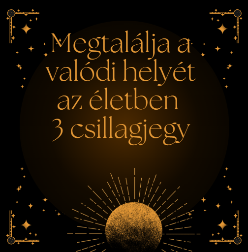 Megtalálja a valódi helyét az életben 3 csillagjegy