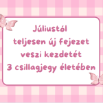 Júliustól teljesen új fejezet veszi kezdetét 3 csillagjegy életében