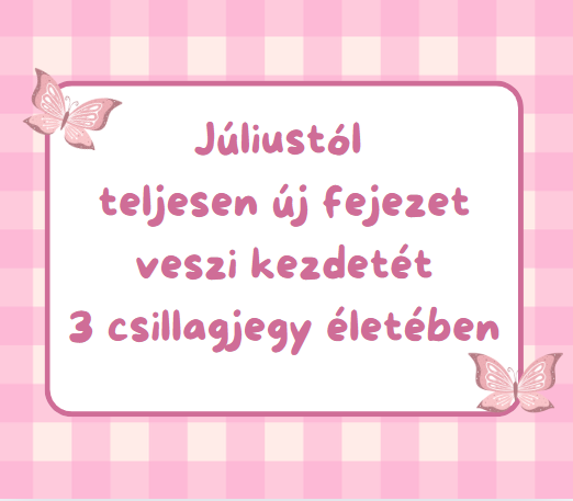 Júliustól teljesen új fejezet veszi kezdetét 3 csillagjegy életében
