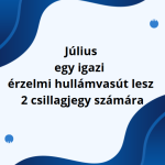 Július egy igazi érzelmi hullámvasút lesz 2 csillagjegy számára