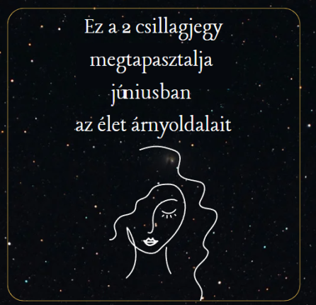 Ez a 2 csillagjegy megtapasztalja júniusban az élet árnyoldalait
