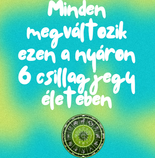 Minden megváltozik ezen a nyáron 6 csillagjegy életében