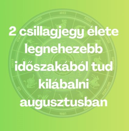 2 csillagjegy élete legnehezebb időszakából tud kilábalni augusztusban