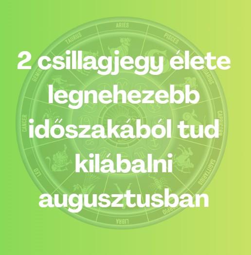 2 csillagjegy élete legnehezebb időszakából tud kilábalni augusztusban