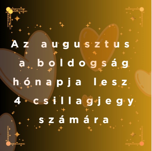 Az augusztus a boldogság hónapja lesz 4 csillagjegy számára