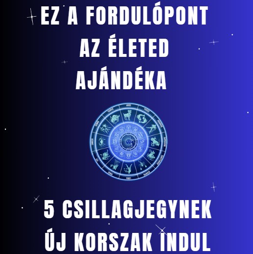 Ez a fordulópont az életed ajándéka - 5 csillagjegynek új korszak indul