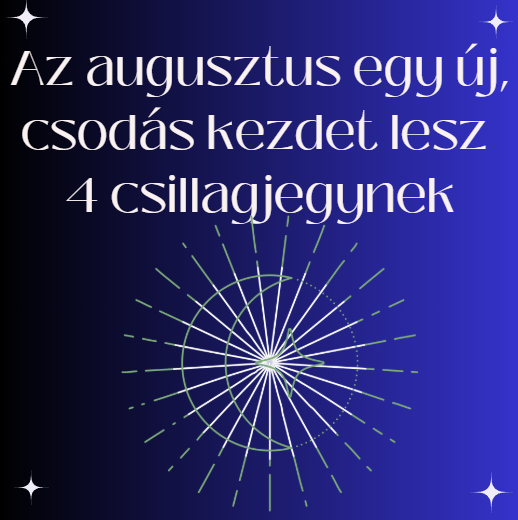 Az augusztus egy új, csodás kezdet lesz 4 csillagjegynek