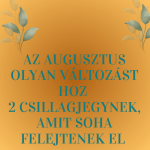 Az augusztus olyan változást hoz 2 csillagjegynek, amit soha felejtenek el