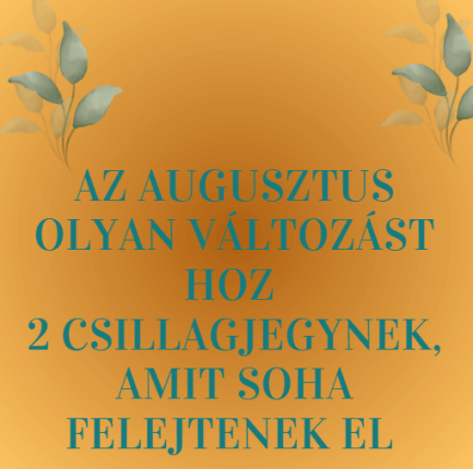 Az augusztus olyan változást hoz 2 csillagjegynek, amit soha felejtenek el