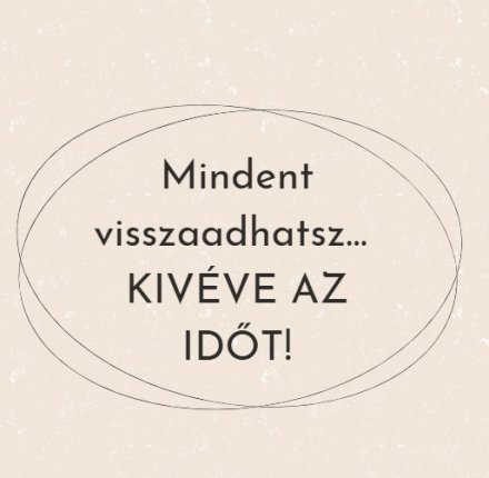 Mindent visszaadhatsz… KIVÉVE AZ IDŐT!