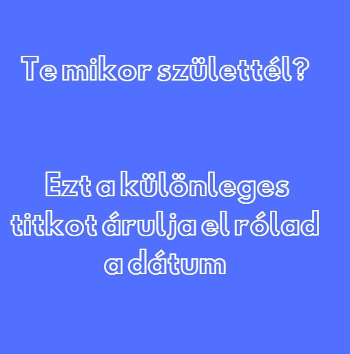 Te mikor születtél? Ezt a különleges titkot árulja el rólad a dátum