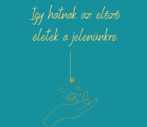 Így hatnak az előző életek a jelenünkre