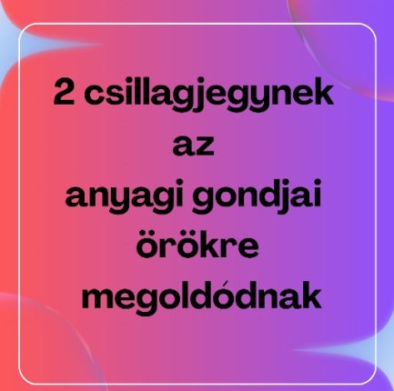 2 csillagjegy anyagi gondjai örökre megoldódnak