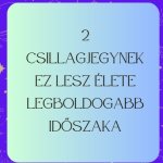 2 csillagjegynek ez lesz élete legboldogabb időszaka