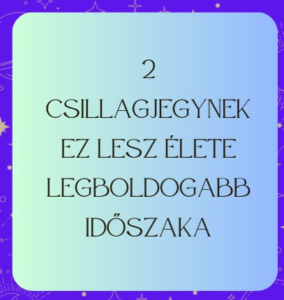 2 csillagjegynek ez lesz élete legboldogabb időszaka