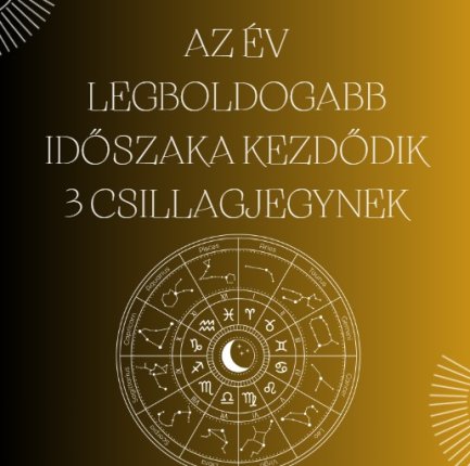 Az év legboldogabb időszaka kezdődik 3 csillagjegynek