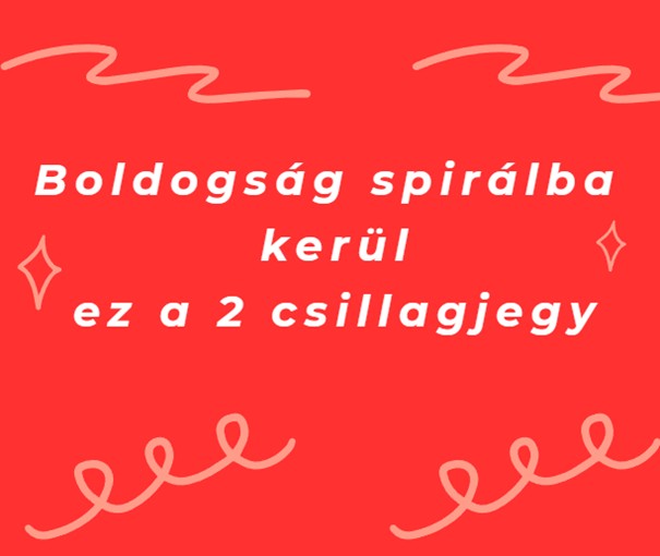 Boldogság spirálba kerül ez a 2 csillagjegy