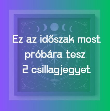 Ez az időszak most próbára tesz 2 csillagjegyet