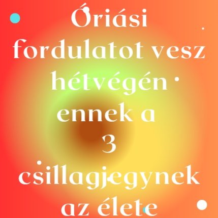 Óriási fordulatot vesz hétvégén ennek a 3 csillagjegynek az élete
