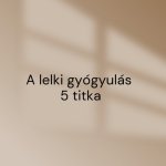 A lelki gyógyulás 5 titka