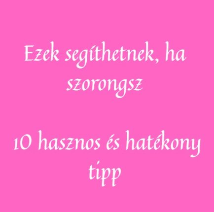 Ezek segíthetnek, ha szorongsz - 10 tipp