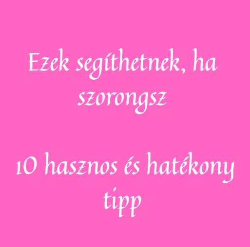 Ezek segíthetnek, ha szorongsz - 10 tipp