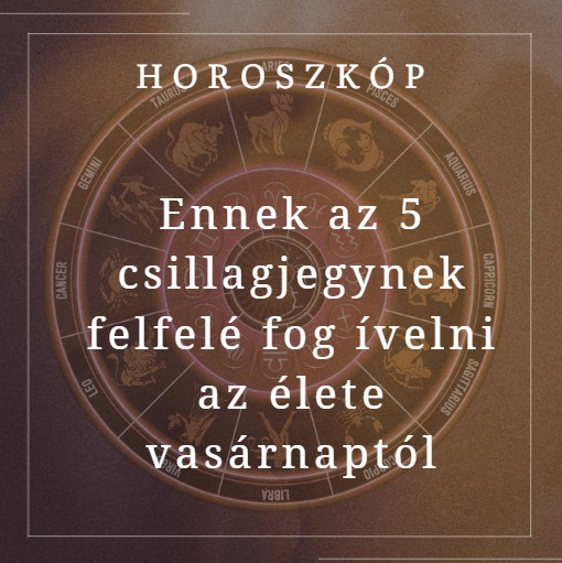 Ennek az 5 csillagjegynek felfelé fog ívelni az élete vasárnaptól