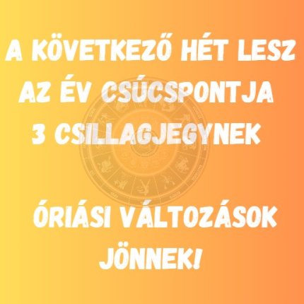 A következő hét lesz az év csúcspontja 3 csillagjegynek - Óriási változások jönnek!