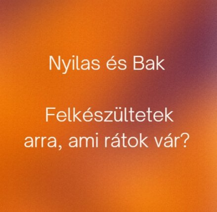 Nyilas és Bak - Felkészültetek arra, ami rátok vár?