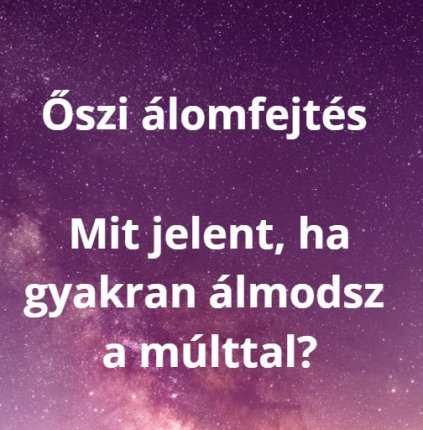 Őszi álomfejtés – Mit jelent, ha gyakran álmodsz a múlttal?