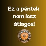 4 csillagjegy, akinek pénteken megváltozik az egész élete