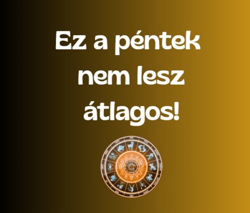 4 csillagjegy, akinek pénteken megváltozik az egész élete