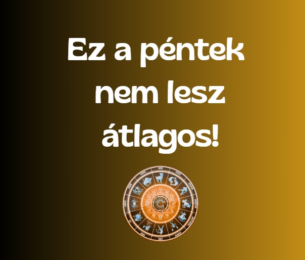 4 csillagjegy, akinek pénteken megváltozik az egész élete