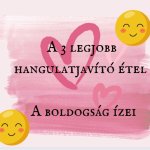 A 3 legjobb hangulatjavító étel - A boldogság ízei