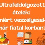 Ultrafeldolgozott ételek: miért veszélyesek már fiatal korban?